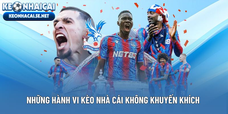 Những hành vi Kèo Nhà Cái không khuyến khích người dùng