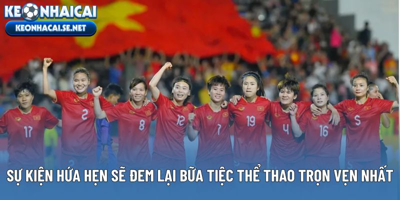 Sự kiện hứa hẹn sẽ đem lại bữa tiệc thể thao trọn vẹn nhất