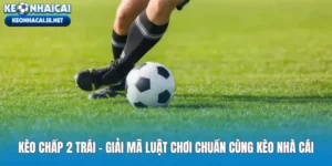 Kèo Chấp 2 Trái