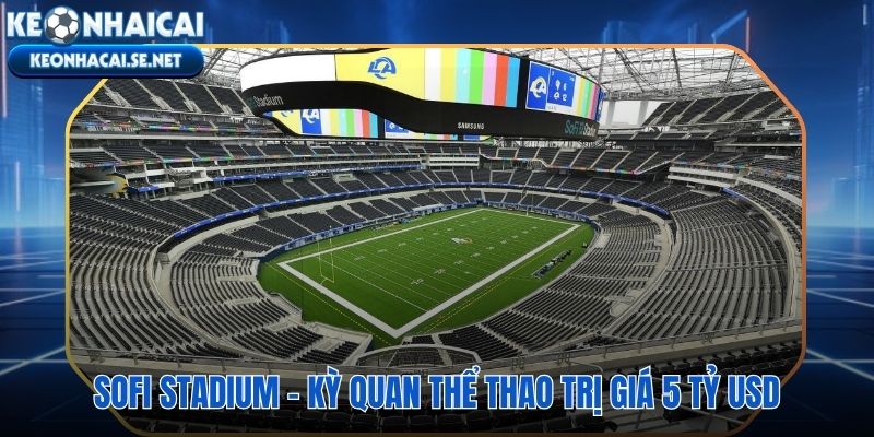 SoFi Stadium công trình thể thao đắt nhất lịch sử nhân loại